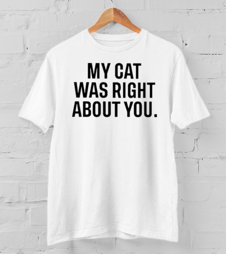 My Cat Was Right About You Purrfect Wisdom T-Shirt