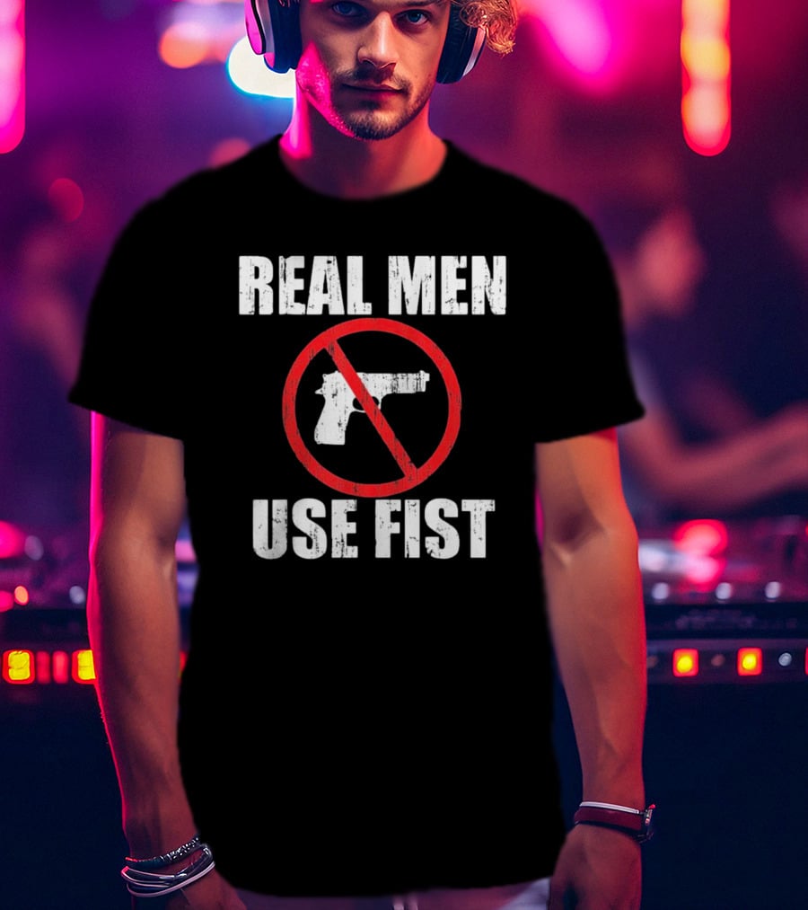 REAL MEN USE FIST No Gun Crossed Out T-Shirt