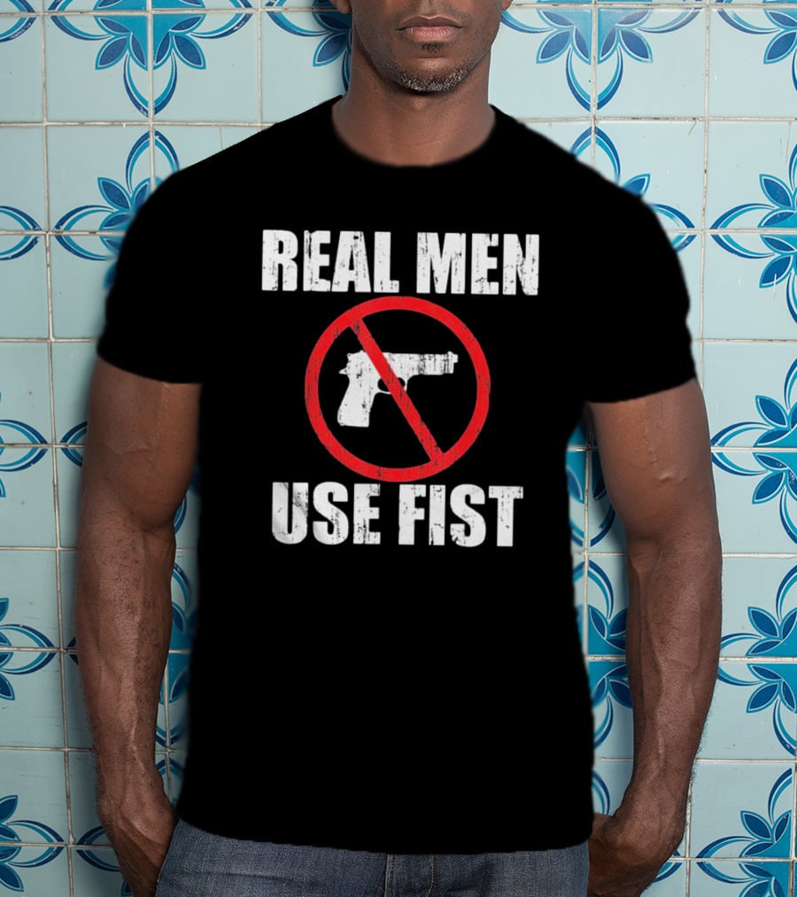 REAL MEN USE FIST No Gun Crossed Out T-Shirt