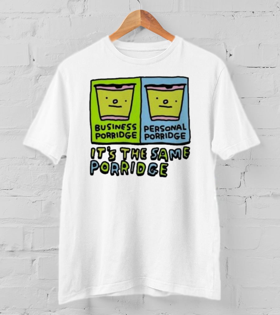 Business Porridge Personal Porridge It's The Same Porridge T-Shirt