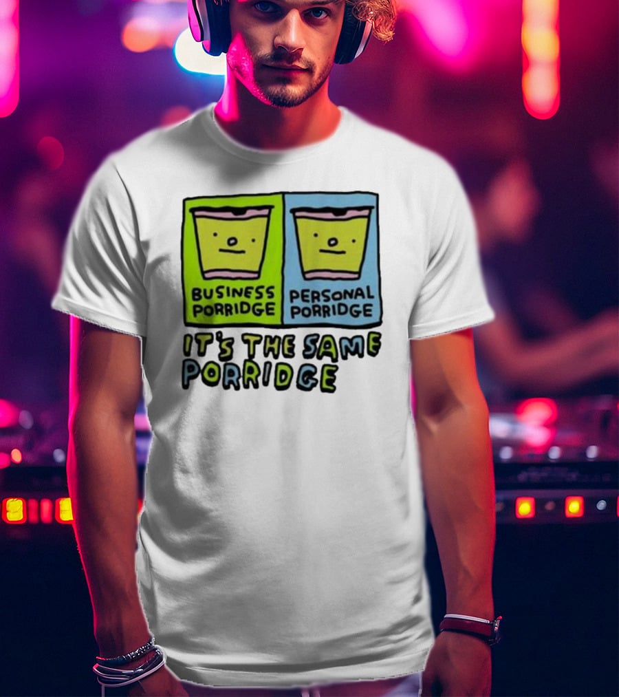Business Porridge Personal Porridge It's The Same Porridge T-Shirt