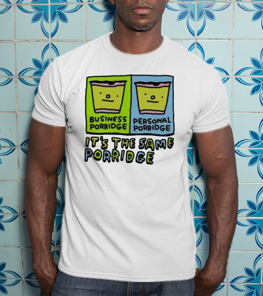 Business Porridge Personal Porridge It's The Same Porridge T-Shirt