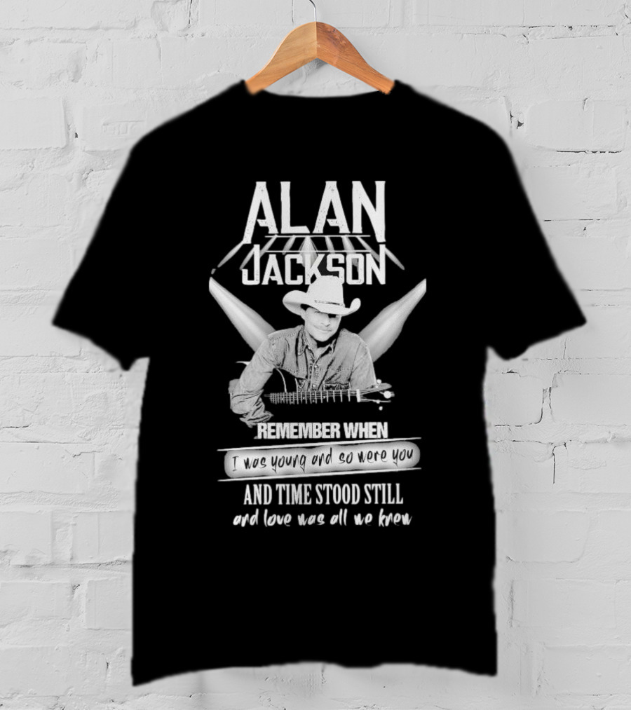 Alan Jackson Remember When I Was Young And So Were You And Time Stood Still T-Shirt
