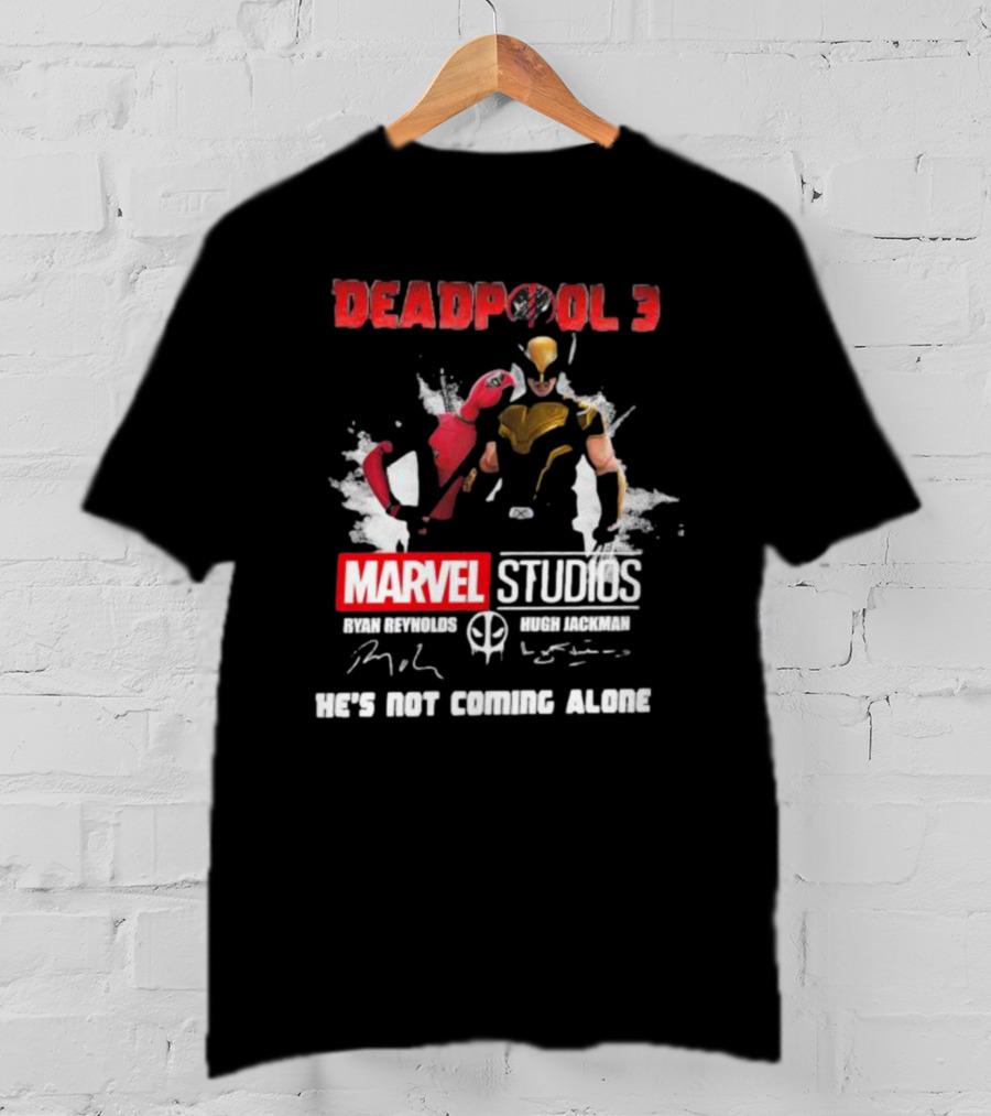 Deadpool 3 Marvel Studios Ryan Reynolds Hugh Jackman He's Not Coming Alone T-Shirt