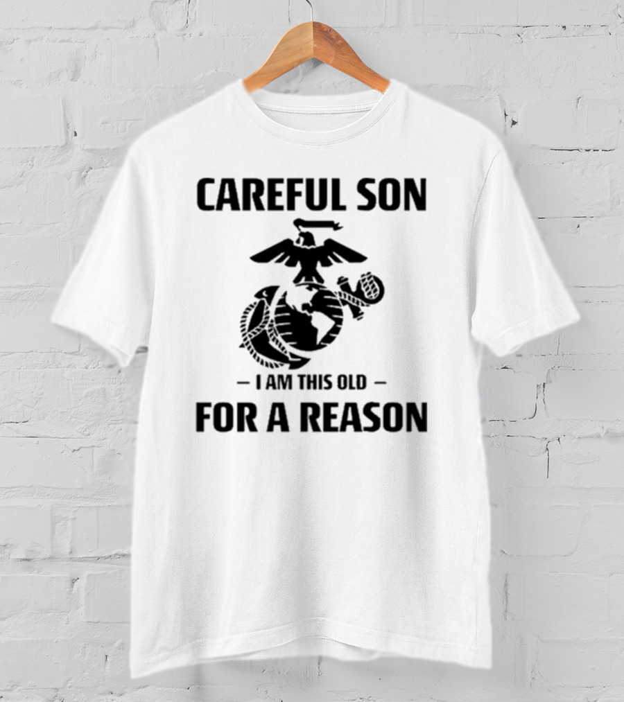 Careful Son I Am This Old For A Reason Marine Emblem T-Shirt