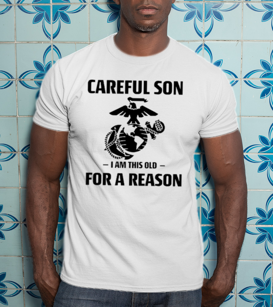 Careful Son I Am This Old For A Reason Marine Emblem T-Shirt