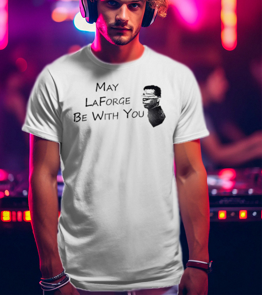 May LaForge Be With You Star Trek Star Wars Mashup T-Shirt
