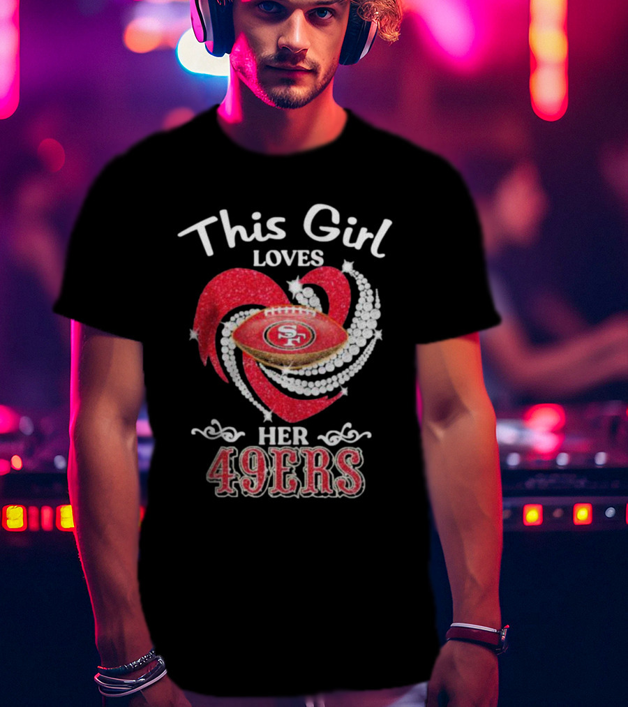 This Girl Loves Her San Francisco 49ers Football Heart T-Shirt
