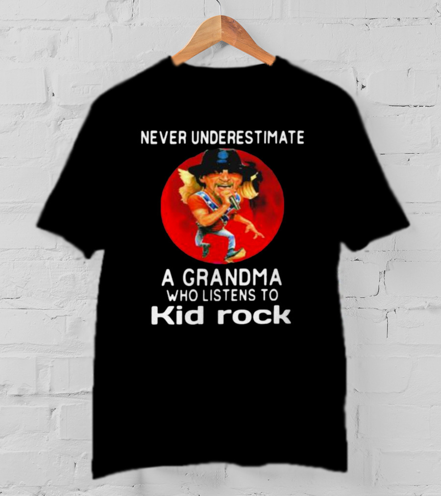 Never Underestimate A Grandma Who Listens To Kid Rock T-Shirt