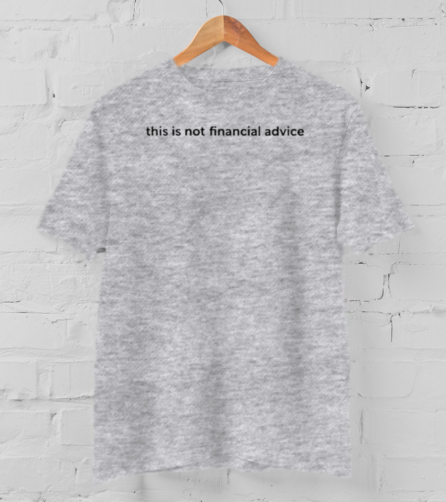 This Is Not Financial Advice T-Shirt