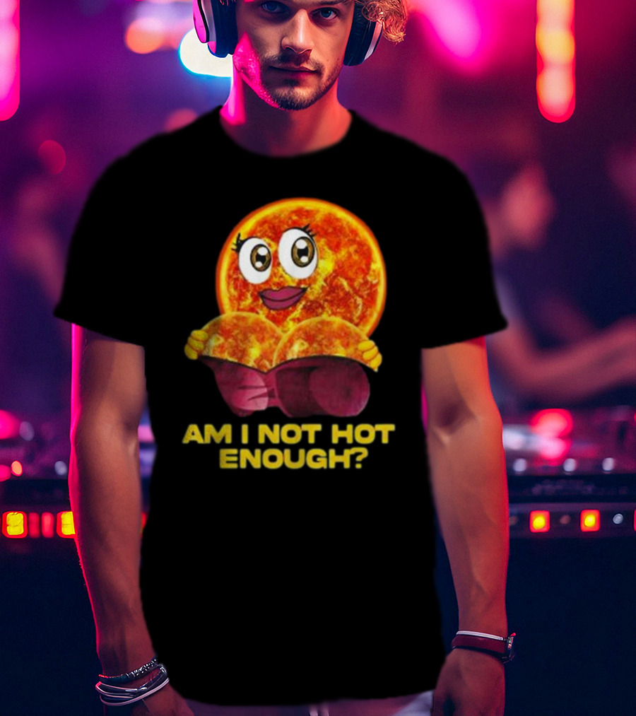 AM I NOT HOT ENOUGH Sun Face With Heart Shape T-Shirt