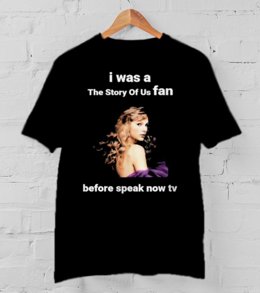 I Was The Story Of Us Fan Prior To Speak Now TV T-Shirt