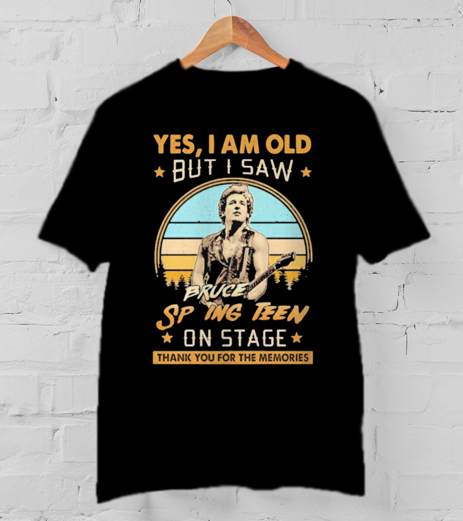 Yes I Am Old But I Saw Bruce Springsteen On Stage Thank You For The Memories T-Shirt