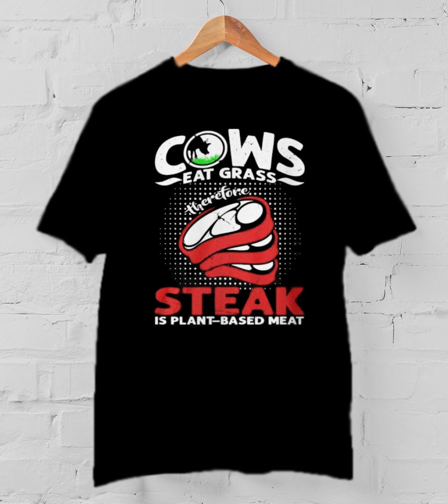 Cows Eat Grass Therefore Steak Is Plant-Based Meat With Cow Silhouette And Steak T-Shirt