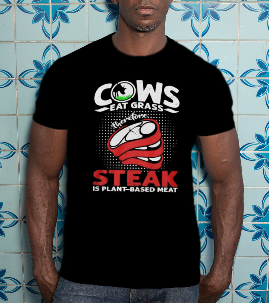 Cows Eat Grass Therefore Steak Is Plant-Based Meat With Cow Silhouette And Steak T-Shirt