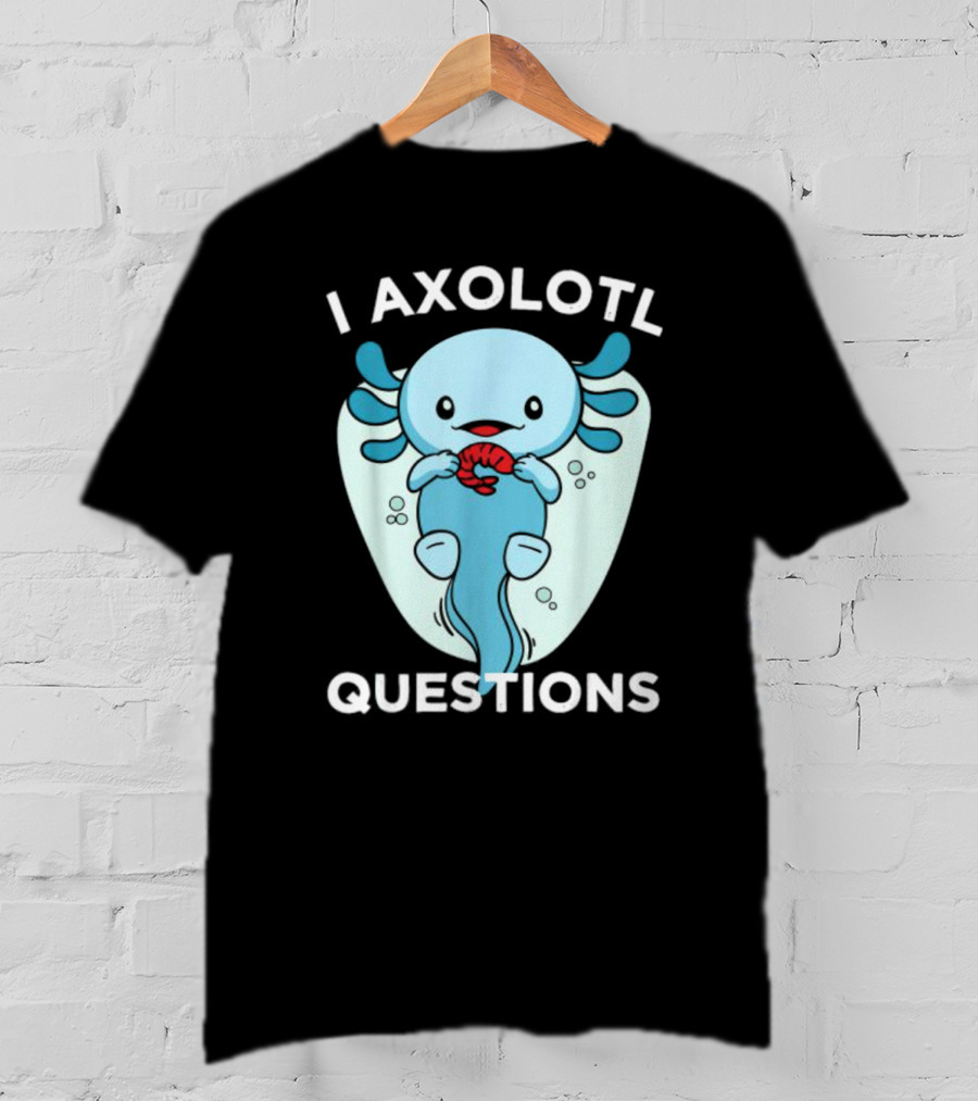 I Axolotl Questions Cute Kawaii Axolotl T-Shirt