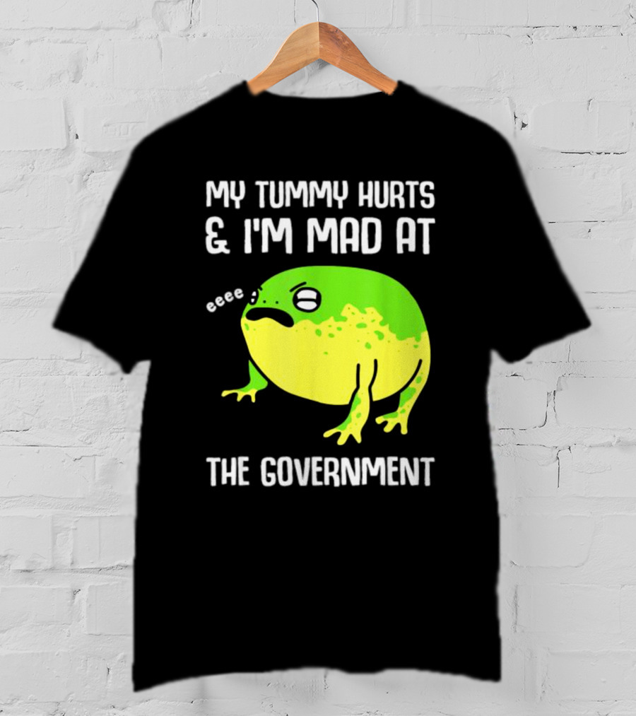 My Tummy Hurts And I'm Mad At The Government Frog Eeee T-Shirt
