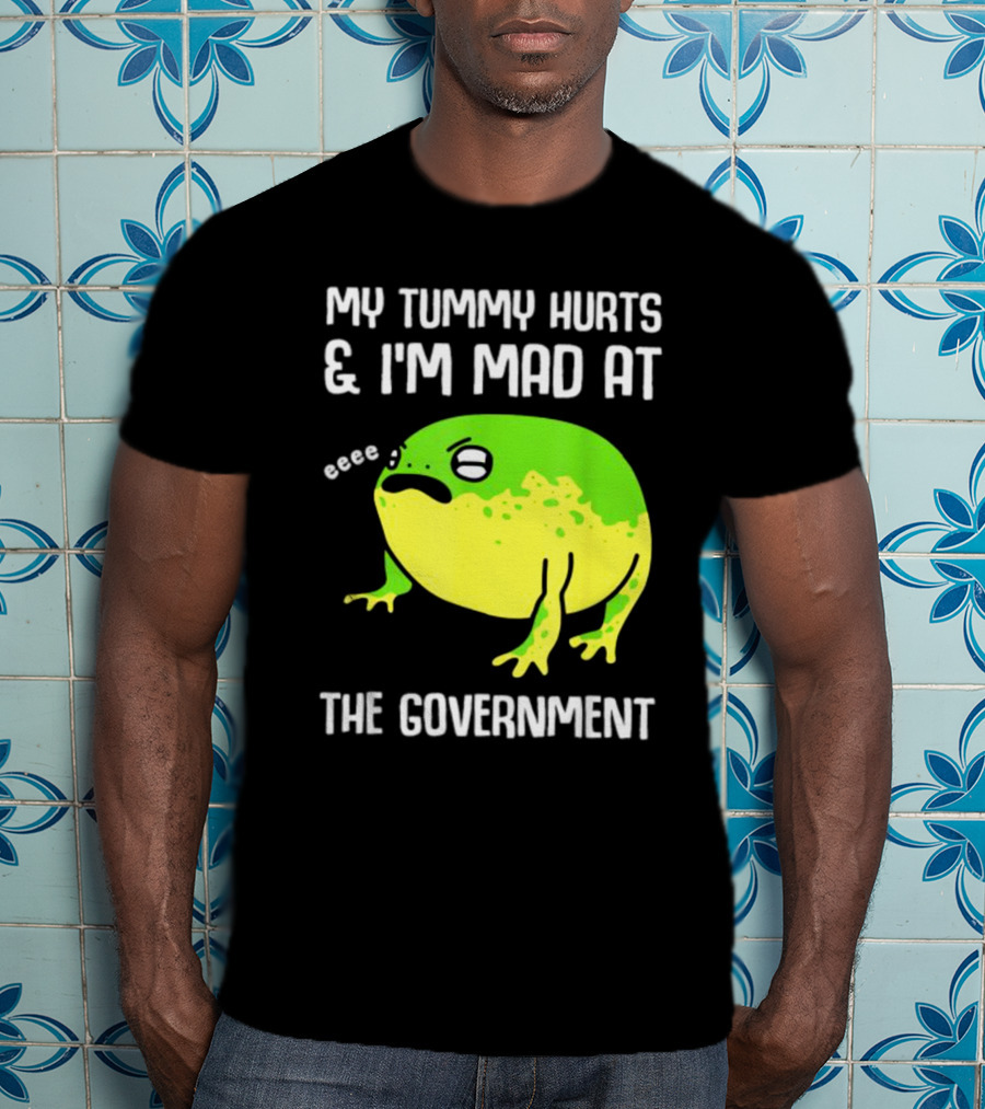 My Tummy Hurts And I'm Mad At The Government Frog Eeee T-Shirt