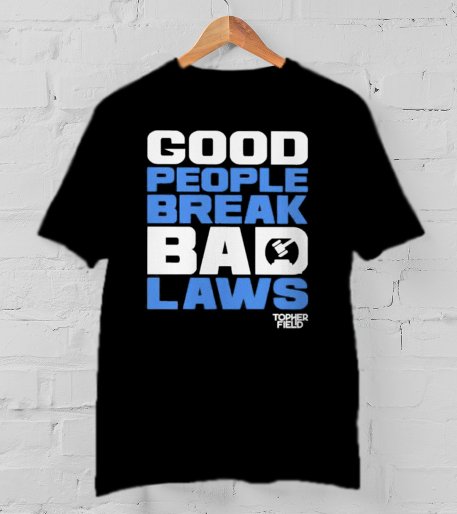 Good People Break Bad Laws Topher Field Spike Cohen T-Shirt
