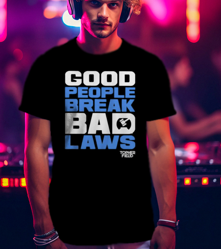 Good People Break Bad Laws Topher Field Spike Cohen T-Shirt