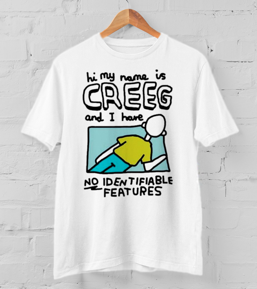 Hi My Name Is CREEG And I Have No Identifiable Features T-Shirt