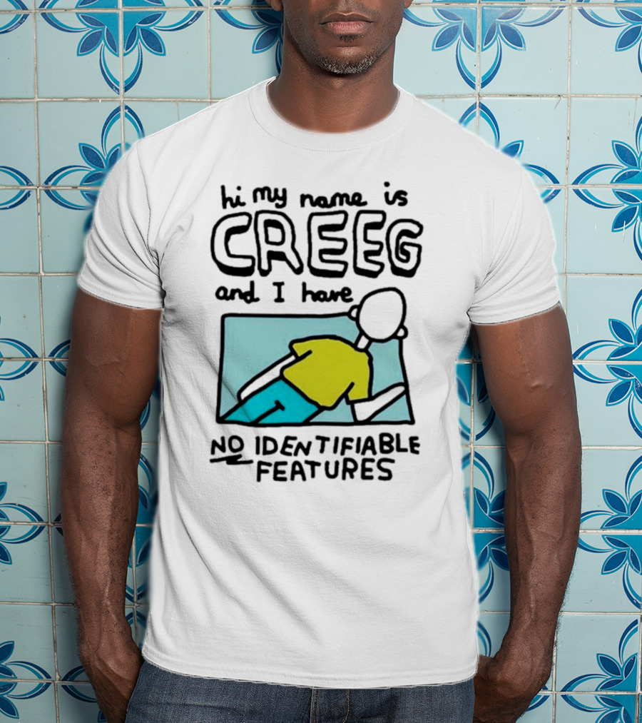 Hi My Name Is CREEG And I Have No Identifiable Features T-Shirt