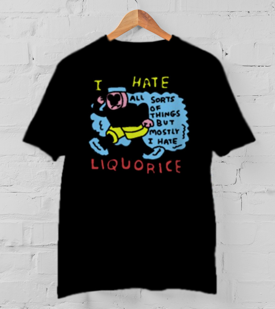 I Hate Liquorice All Sorts Of Things But Mostly I Hate Liquorice T-Shirt