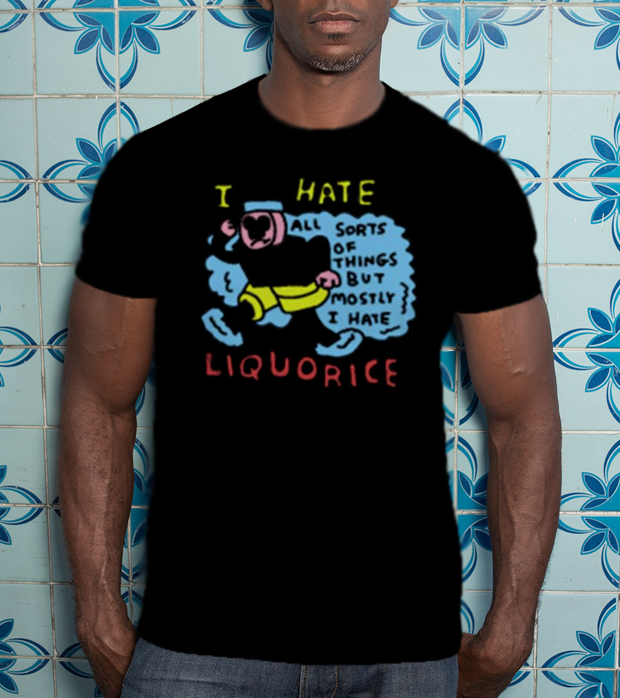 I Hate Liquorice All Sorts Of Things But Mostly I Hate Liquorice T-Shirt