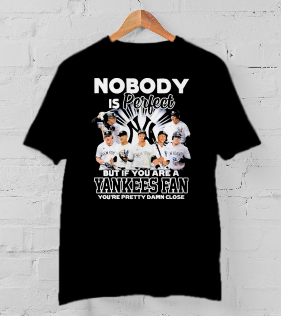 Nobody Is Perfect But If You Are A Yankees Fan You're Pretty Damn Close New York Yankees Players T-Shirt