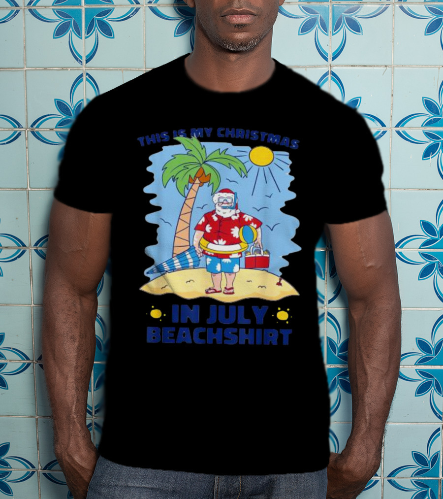 This Is My Christmas In July Santa Beachshirt T-Shirt