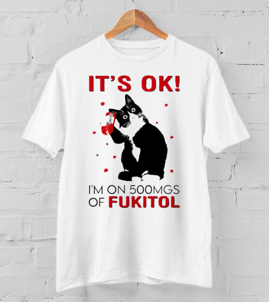 It's OK I'm On 500Mgs Of Fukitol Cat With Red Pill Bottle T-Shirt