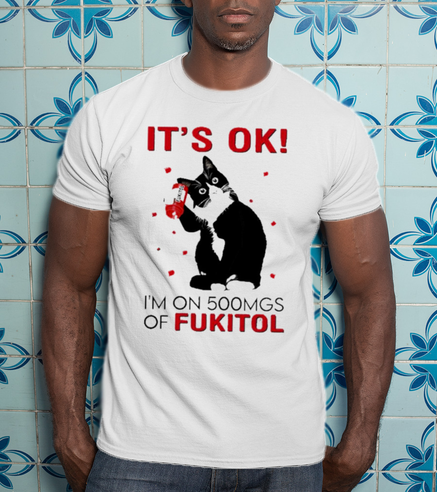 It's OK I'm On 500Mgs Of Fukitol Cat With Red Pill Bottle T-Shirt