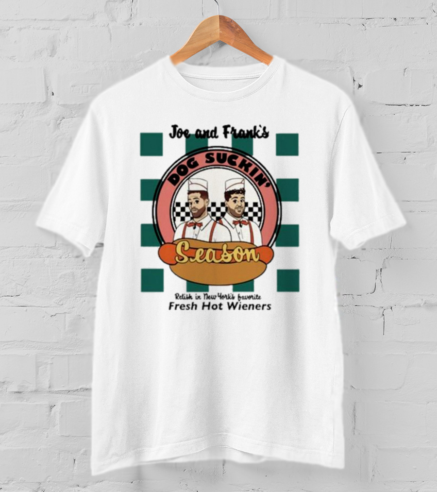 Joe And Frank's Dog Suckin' Season Relish In New York's Favorite Fresh Hot Wieners T-Shirt