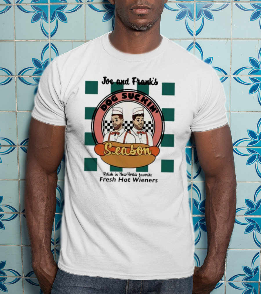Joe And Frank's Dog Suckin' Season Relish In New York's Favorite Fresh Hot Wieners T-Shirt