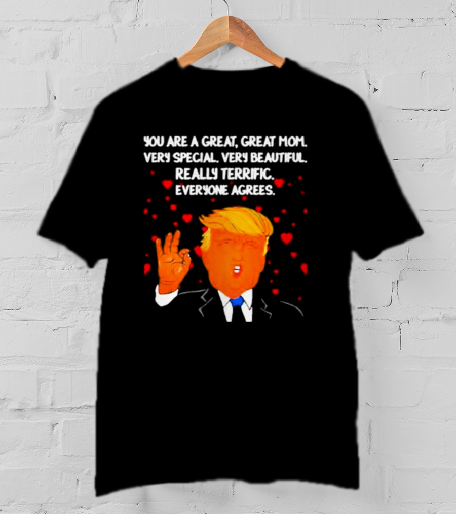 You Are A Great Great Mom Very Special Very Beautiful Really Terrific Everyone Agrees T-Shirt