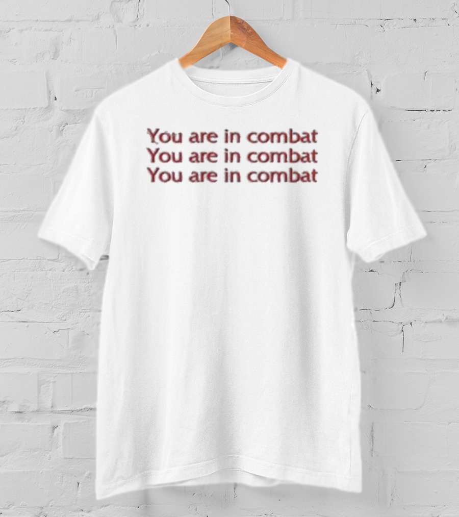 Sydragosa You Are In Combat You Are In Combat You Are In Combat T-Shirt