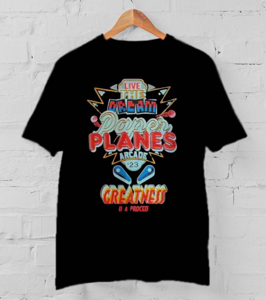 Live The Dream Paper Planes Arcade 23 Greatness Is A Process T-Shirt