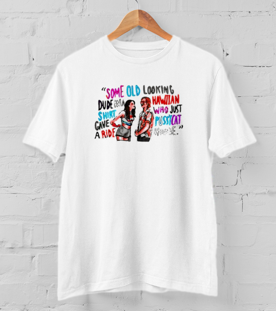 Some Old Looking Hawaiian Shirt Dude Gave Pussycat A Ride T-Shirt