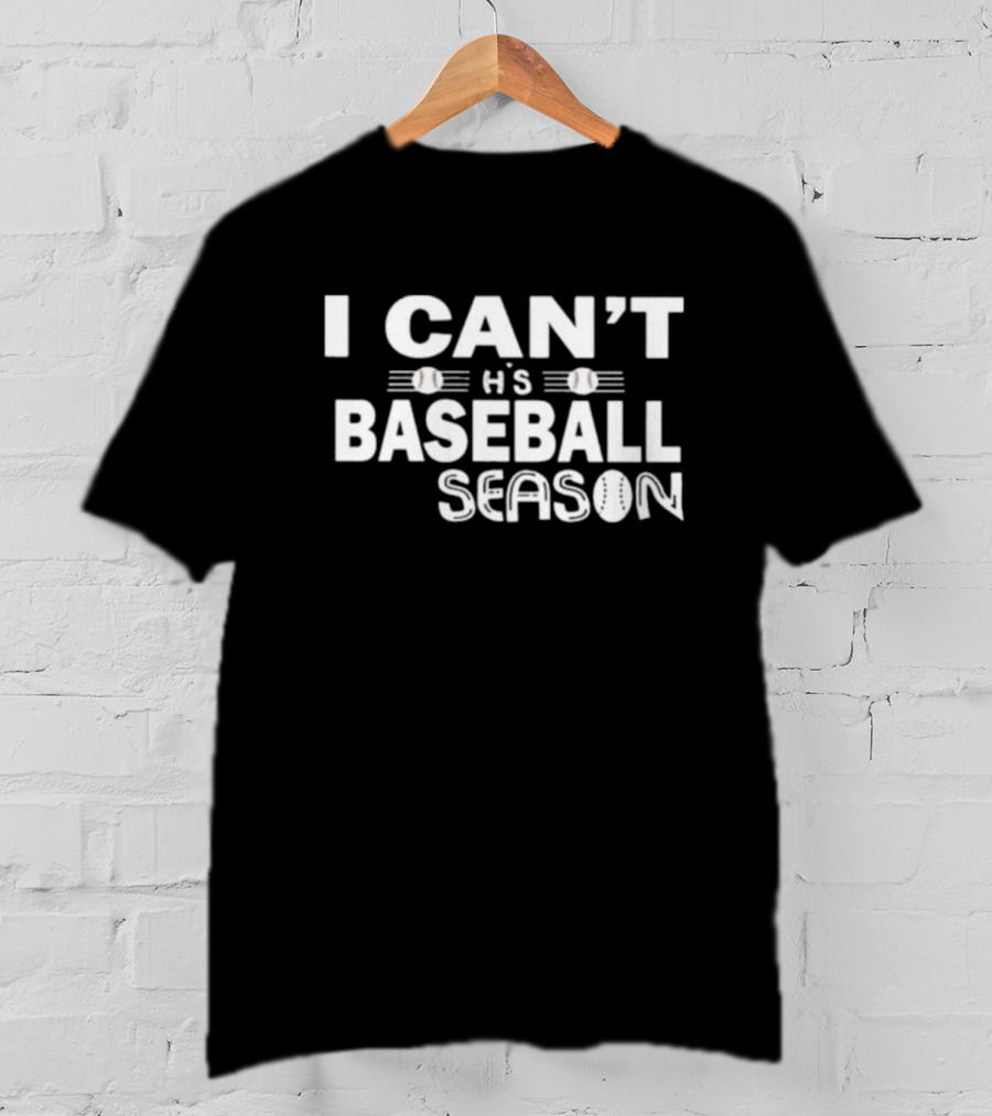 I Can't This Baseball Season T-Shirt