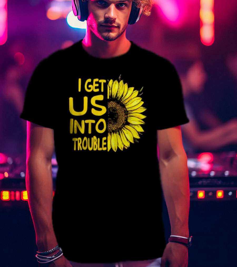 I Get Us Into Trouble Vibrant Sunflower T-Shirt