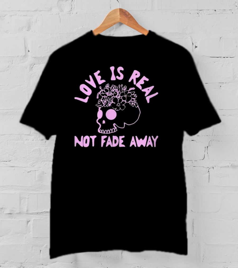 Love Is Real Not Fade Away Skull Floral T-Shirt