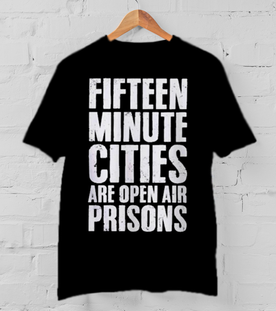 Fifteen Minute Cities Are Open Air Prisons T-Shirt