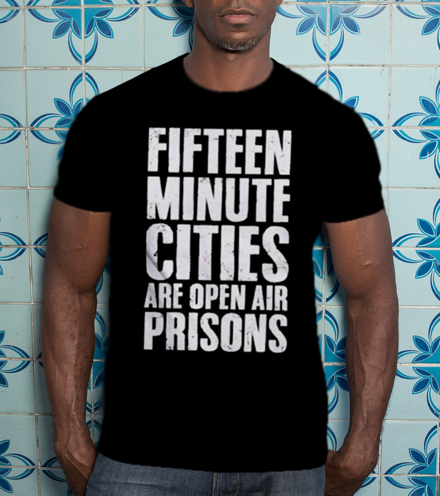 Fifteen Minute Cities Are Open Air Prisons T-Shirt