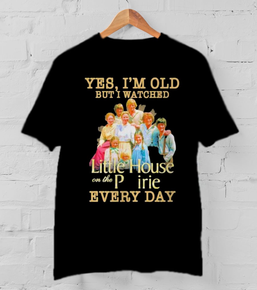 Yes I'm Old But I Watched Little House On The Prairie Every Day T-Shirt
