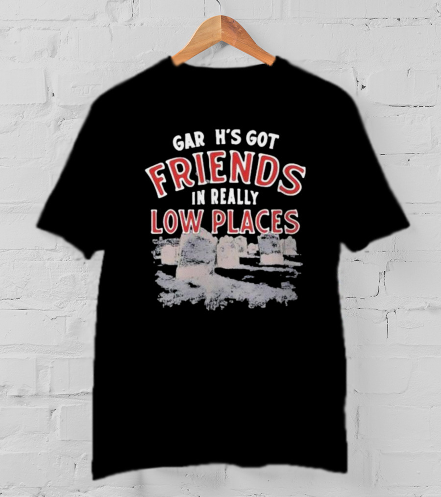 Gar H's Got Friends In Really Low Places Ymh Studios T-Shirt