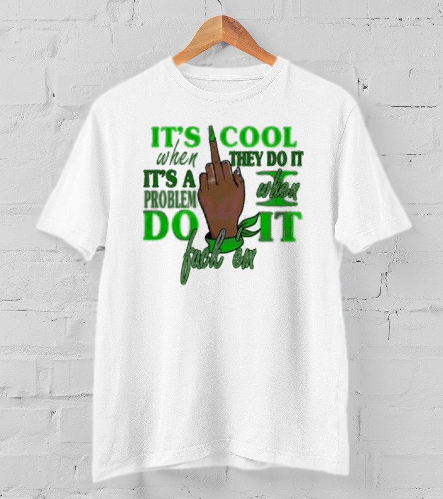 It's Cool When They Do It It's A Problem When I Do It T-Shirt