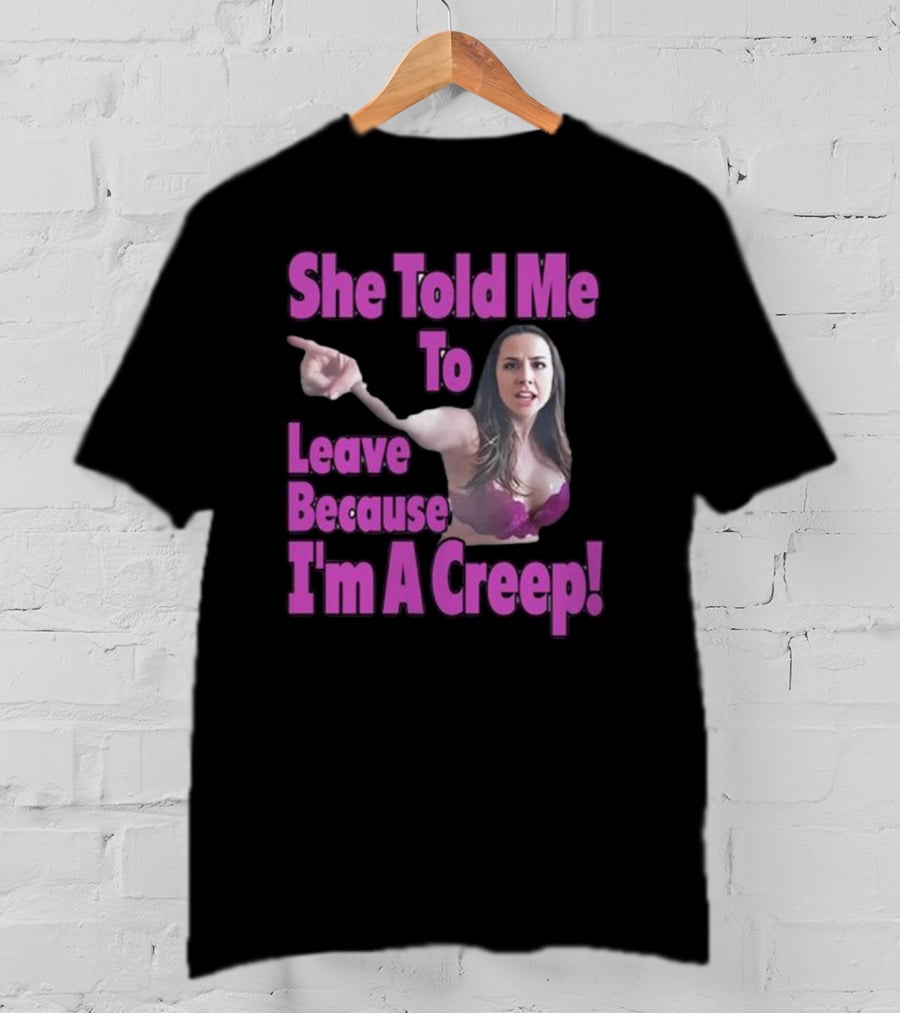 She Told Me To Leave Because I'm A Creep Woman Pointing In Bra T-Shirt