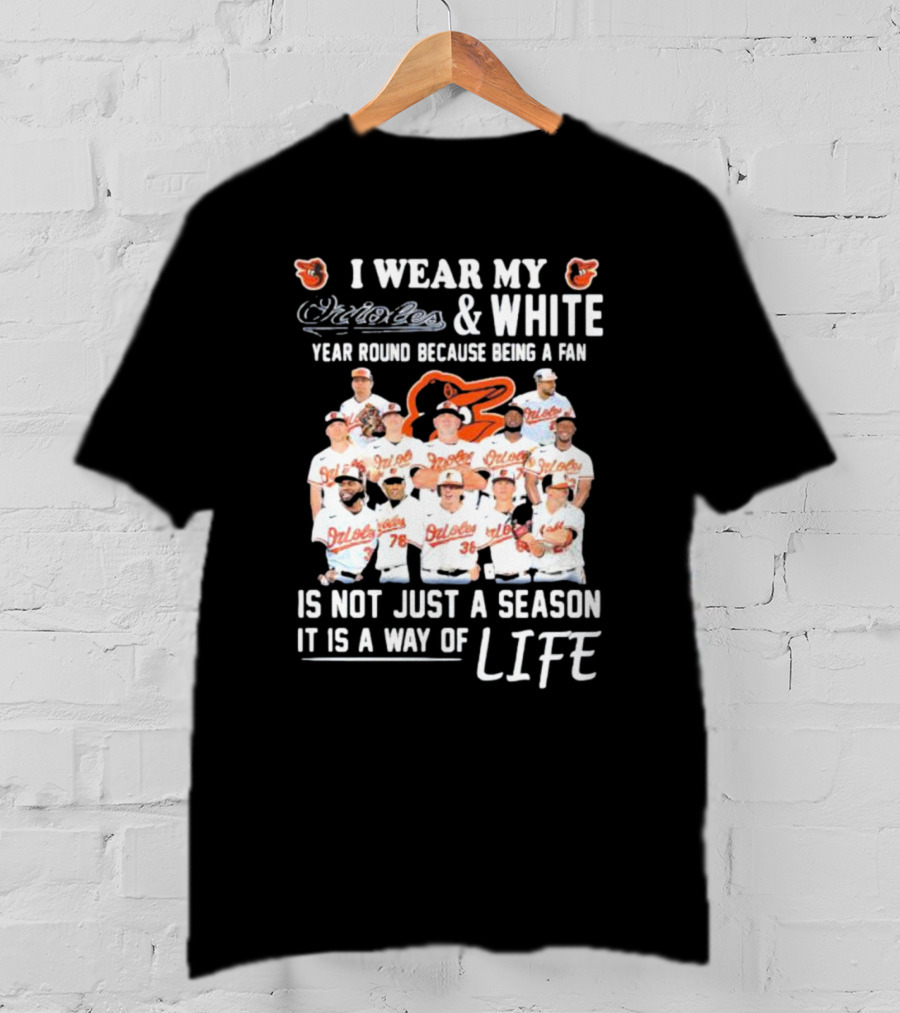 I Wear My Orioles And White Year Round Because Being A Fan Is Not Just A Season It Is A Way Of Life T-Shirt