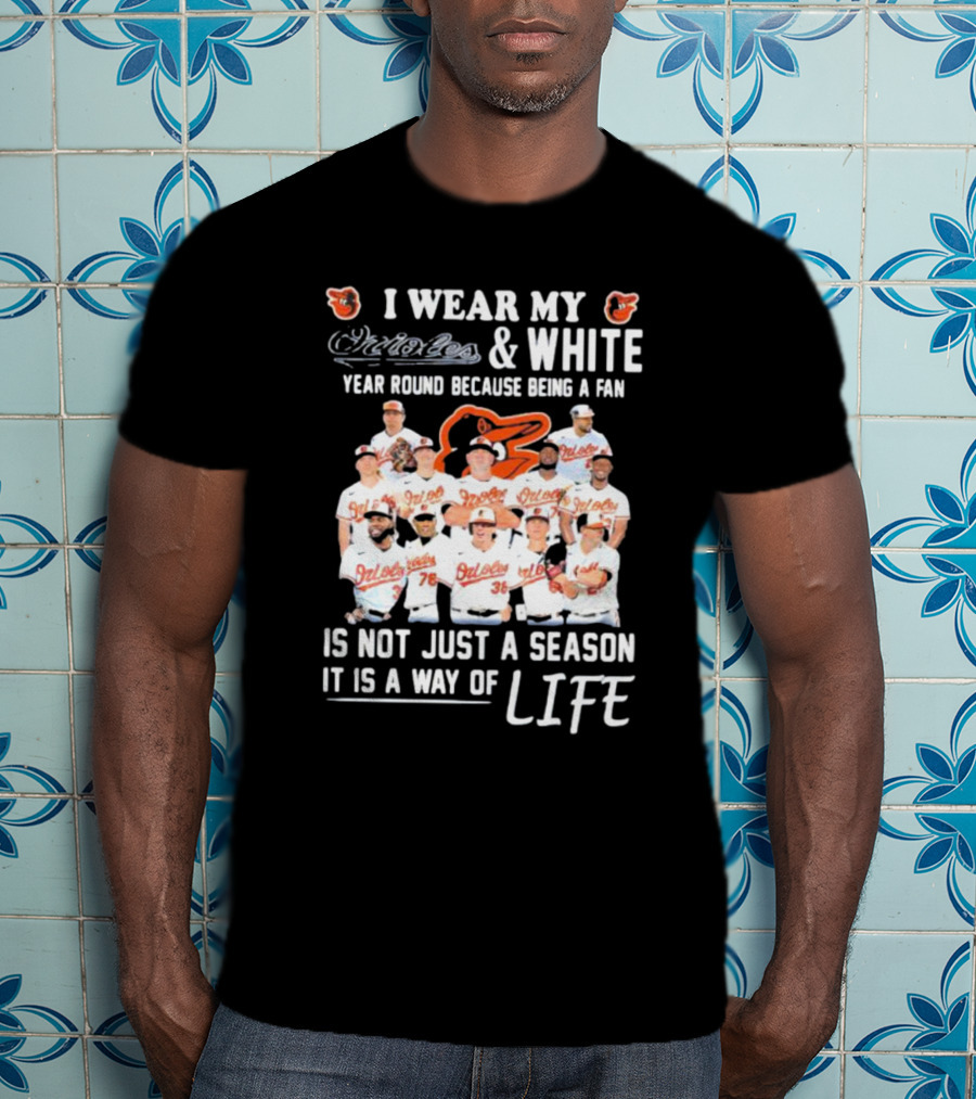 I Wear My Orioles And White Year Round Because Being A Fan Is Not Just A Season It Is A Way Of Life T-Shirt