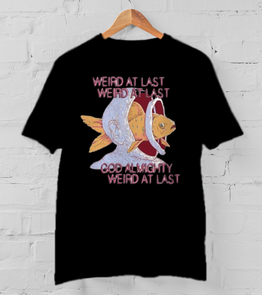 Weird At Last God Almighty Weird At Last Fish Inside Head T-Shirt